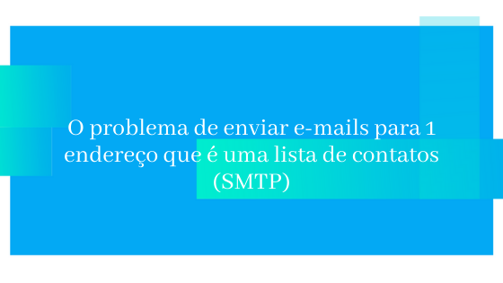 O problema de enviar e-mails para 1 endereço que é uma lista de contatos