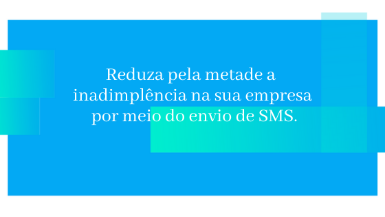 Reduza pela metade a inadimplência na sua empresa por meio do envio de SMS