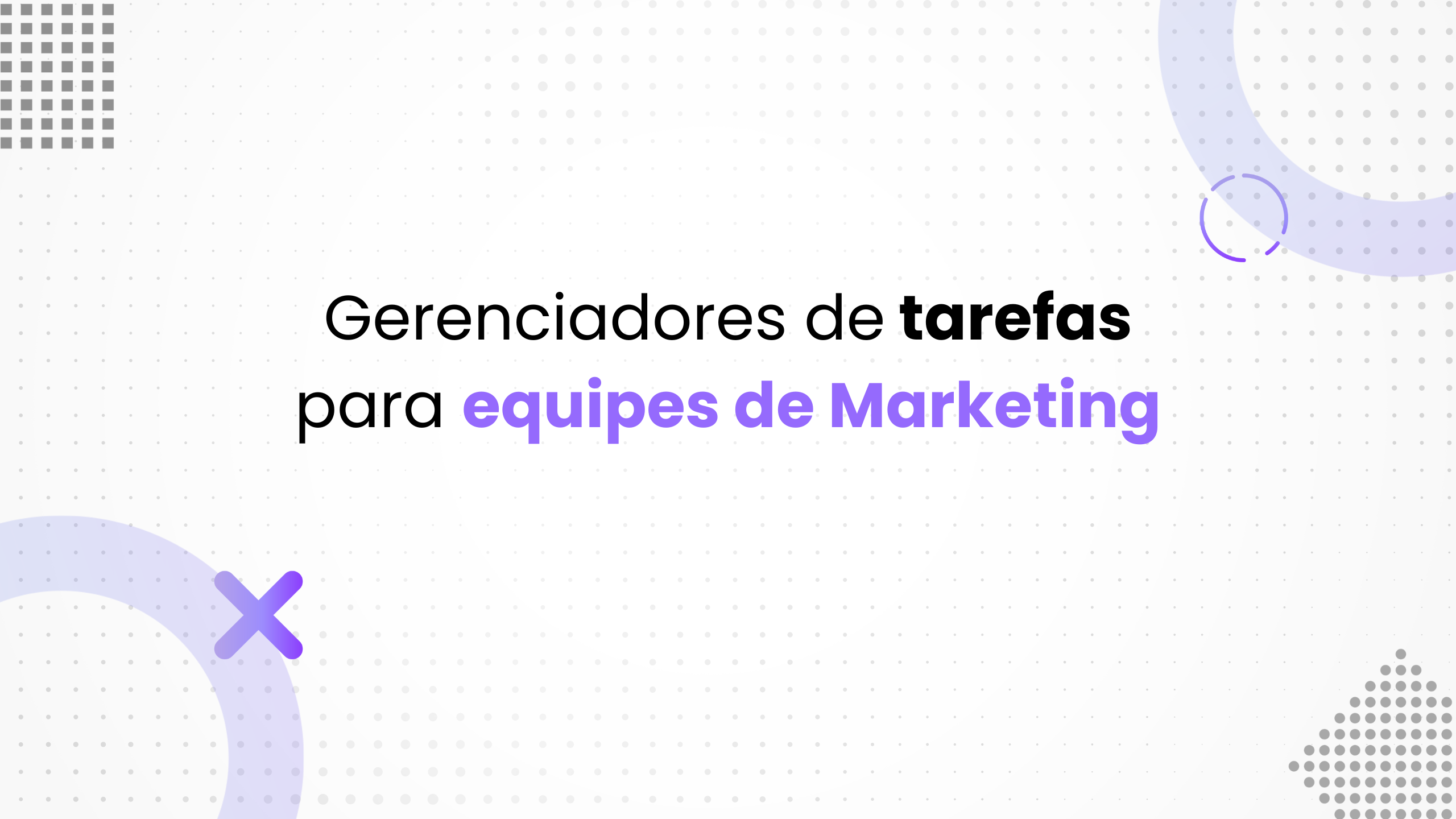 Os 3 melhores gerenciadores de tarefas GRATUITOS para sua equipe de Marketing