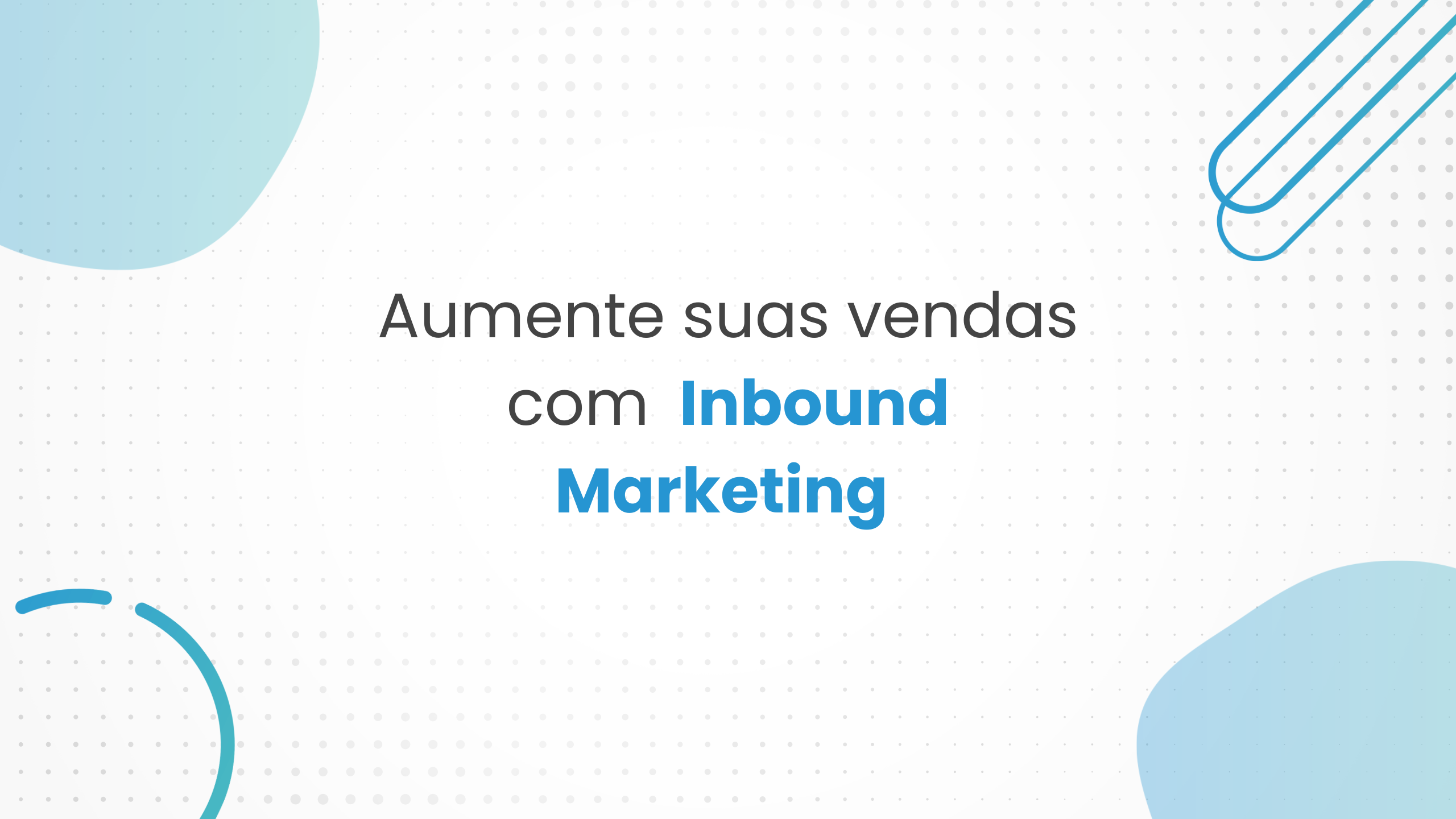 Como o Inbound Marketing pode ajudar na sua estratégia de Marketing Digital.
