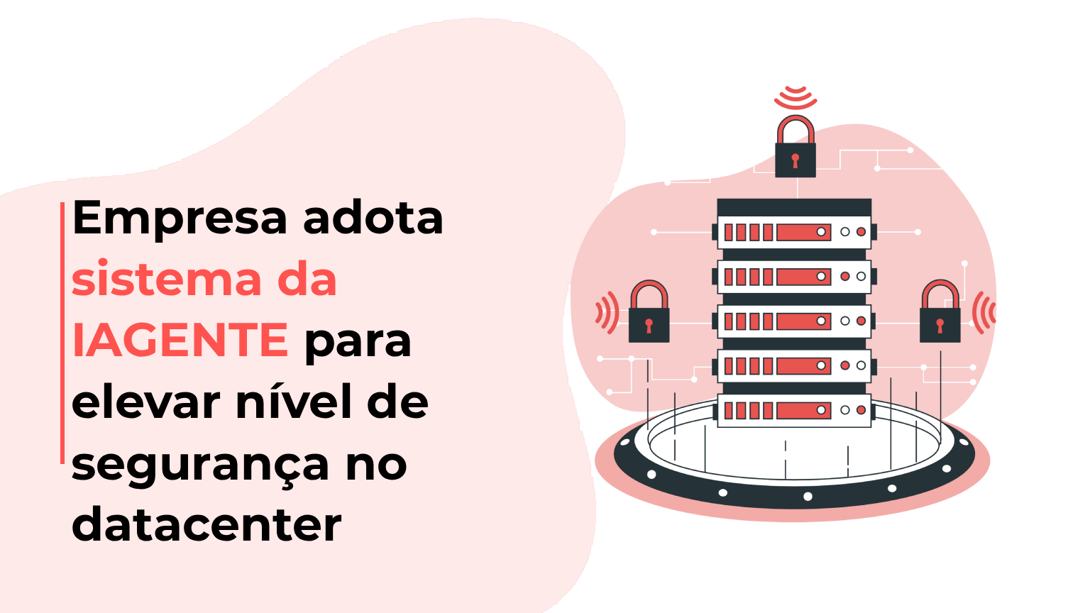 Empresa adota sistema da IAGENTE para elevar ní­vel de segurança no datacenter