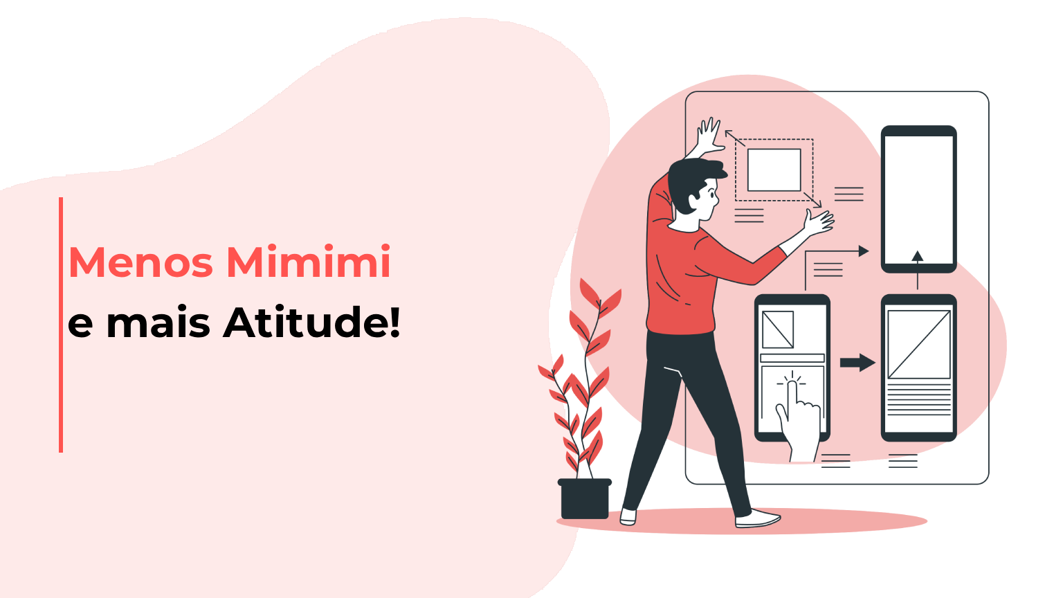 Menos Mimimi e mais Atitude!