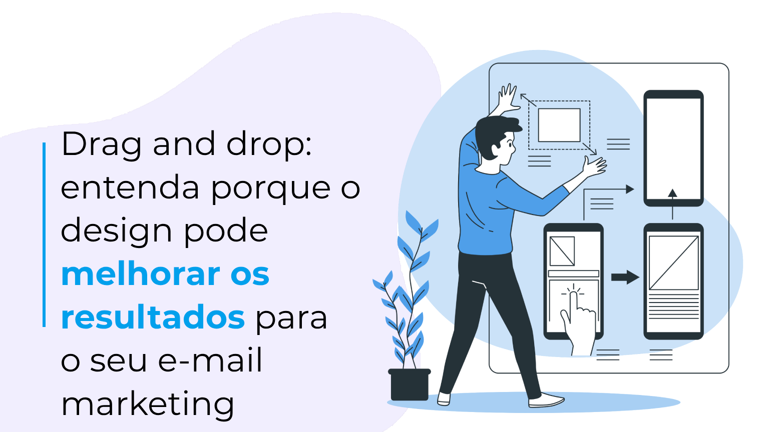 Drag and drop_ entenda porque o design pode melhorar os resultados para o seu e-mail marketing