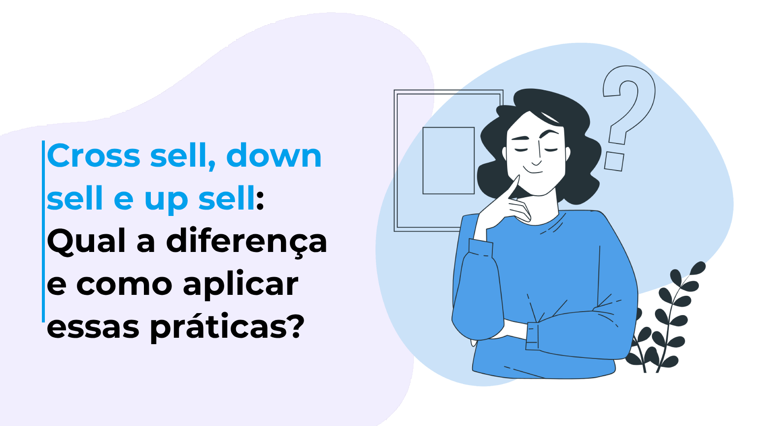 Cross sell, down sell e up sell: Qual a diferença e como aplicar essas práticas?